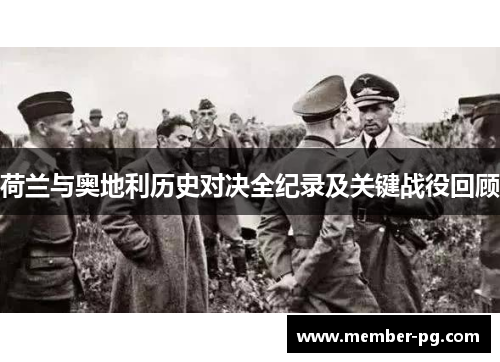 荷兰与奥地利历史对决全纪录及关键战役回顾 荷兰与奥地利历史对决全纪录及关键战役回顾