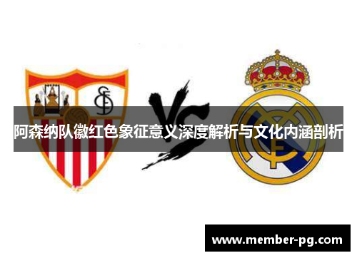 阿森纳队徽红色象征意义深度解析与文化内涵剖析