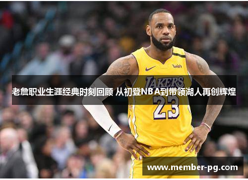 老詹职业生涯经典时刻回顾 从初登NBA到带领湖人再创辉煌 老詹职业生涯经典时刻回顾 从初登NBA到带领湖人再创辉煌