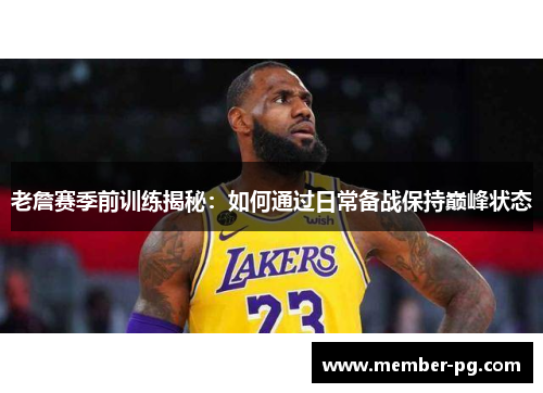 老詹赛季前训练揭秘：如何通过日常备战保持巅峰状态