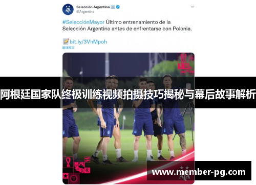 阿根廷国家队终极训练视频拍摄技巧揭秘与幕后故事解析 阿根廷国家队终极训练视频拍摄技巧揭秘与幕后故事解析