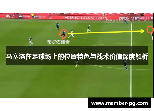 马塞洛在足球场上的位置特色与战术价值深度解析 马塞洛在足球场上的位置特色与战术价值深度解析