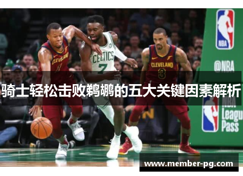 骑士轻松击败鹈鹕的五大关键因素解析